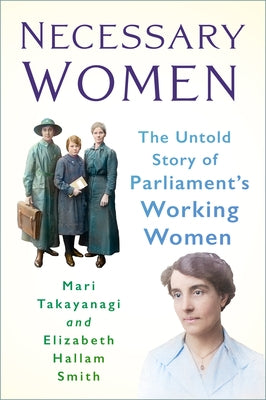 Necessary Women: The Untold Story of Parliament's Working Women by Takayanagi, Mari