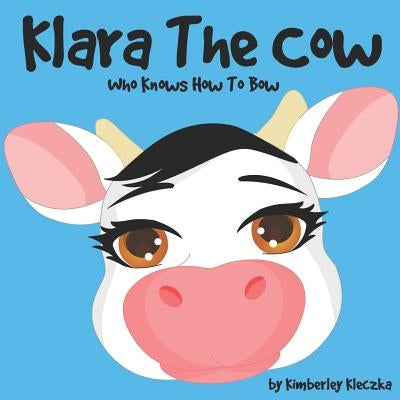 Klara The Cow Who Knows How To Bow: (Fun Rhyming Picture Book/Bedtime Story with Farm Animals about Friendships, Being Special and Loved... Ages 2-8) by Dingar, Apoorva