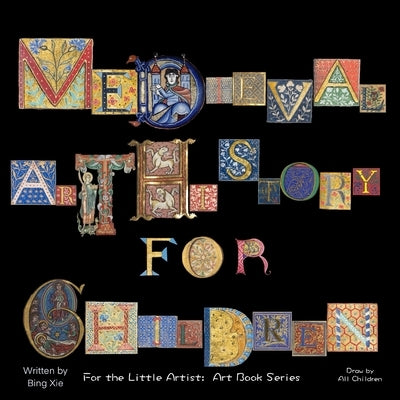 Medieval Art History for Children by Xie, Bing