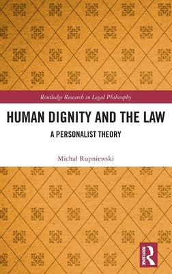 Human Dignity and the Law: A Personalist Theory by Rupniewski, Michal