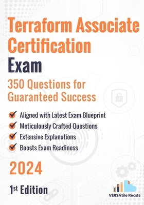Terraform Associate Certification Exam: 350 Questions for Guaranteed Success: 1st Edition - 2024 by Reads, Versatile