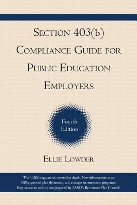 Section 403(b) Compliance Guide for Public Education Employers, 4th Edition by Lowder, Ellie