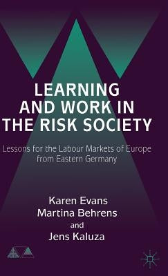 Learning and Work in the Risk Society: Lessons for the Labour Markets of Europe from Eastern Germany by Evans, K.
