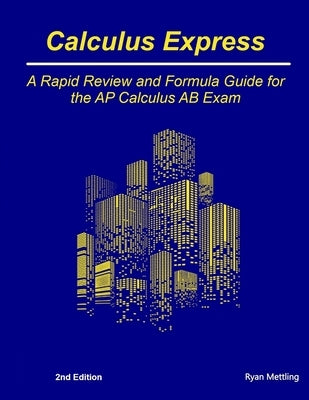Calculus Express: A Rapid Review and Formula Guide for the AP Calculus AB Exam by Mettling, Ryan
