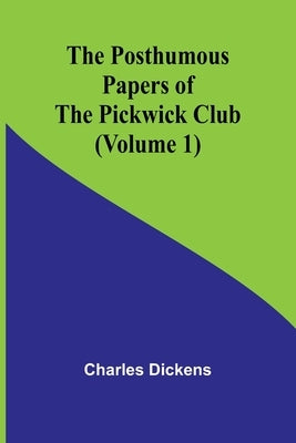 The Posthumous Papers of the Pickwick Club (Volume 1) by Dickens, Charles