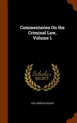 Commentaries On the Criminal Law, Volume 1 by Bishop, Joel Prentiss