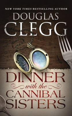 Dinner with the Cannibal Sisters: A Novella by Clegg, Douglas