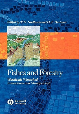 Fishes and Forestry: Worldwide Watershed Interactions and Management by Northcote, Thomas G.