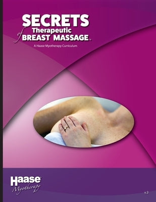 Secrets of Therapeutic Breast Massage: A Haase Myotherapy Course Curriculum by Haase Lmt, Robert B.
