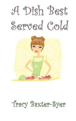 A Dish Best Served Cold by Baxter-Syer, Tracy