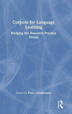 Corpora for Language Learning: Bridging the Research-Practice Divide by Crosthwaite, Peter