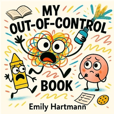 My Out of Control Book: Children's Story About Big Emotions and Feelings, Ages 2-6 by Hartmann, Emily