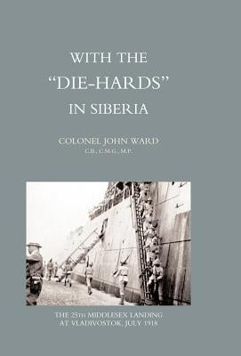 With the Die-Hards in Siberia by Col John Ward, John Ward