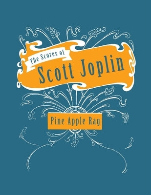 The Scores of Scott Joplin - Pine Apple Rag - Sheet Music for Piano by Joplin, Scott