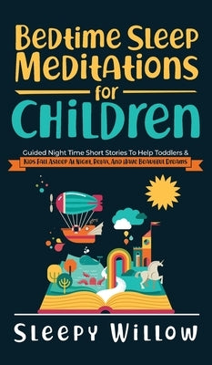 Bedtime Sleep Meditations For Children: Guided Night Time Short Stories To Help Toddlers & Kids Fall Asleep At Night, Relax, And Have Beautiful Dreams by Willow, Sleepy
