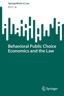 Behavioral Public Choice Economics and the Law by Ip, Eric C.