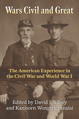 Wars Civil and Great: The American Experience in the Civil War and World War I by Silbey, David J.