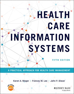 Health Care Information Systems: A Practical Approach for Health Care Management by Wager, Karen A.