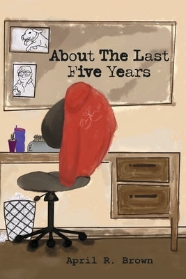 About the Last Five Years by Brown, April R.
