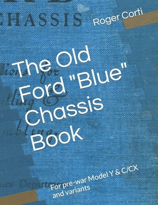 The Old Ford Blue Chassis Book: For pre-war Model Y & C/CX and variants by Corti, Roger E.
