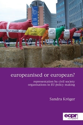 Europeanised or European?: Representation by Civil Society Organisations in EU Policy Making by Krӧger, Sandra