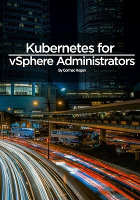 Kubernetes for vSphere Administrators by Hogan, Cormac