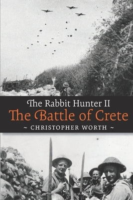 The Rabbit Hunter II: The Battle of Crete by Worth, Christopher