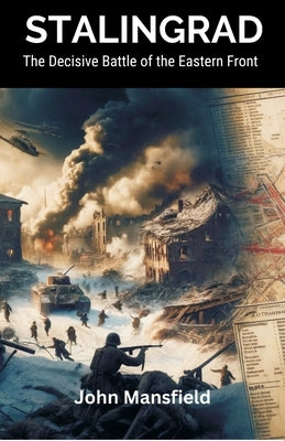 Stalingrad: The Decisive Battle of the Eastern Front by Mansfield, John