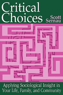 Critical Choices: Applying Sociological Insight in Your Life, Family, and Community by Sernau, Scott