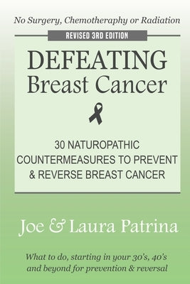Defeating Breast Cancer: The Self-Healing Plan to Prevent and Reverse Cancer Naturally by Patrina, J. a.