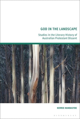 God in the Landscape: Studies in the Literary History of Australian Protestant Dissent by Handasyde, Kerrie