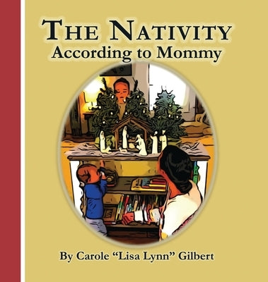 The Nativity According to Mommy by Gilbert, Carole Lisa Lynn