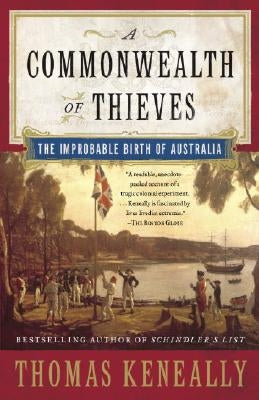 A Commonwealth of Thieves: The Improbable Birth of Australia by Keneally, Thomas