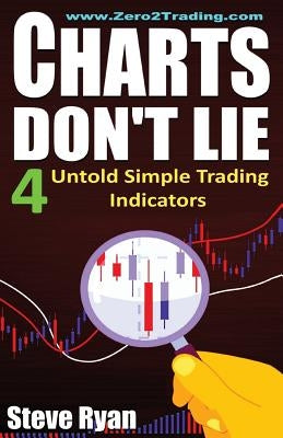 Charts Don't Lie: The 4 Untold Trading Indicators (How to Make Money in Stocks - Trading for A Living) by Ryan, Steve