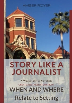 Story Like a Journalist - When and Where Relate to Setting by Royer, Amber