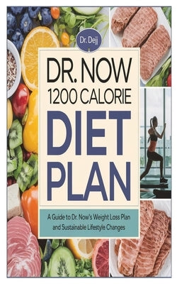 Dr. Now 1200 Calorie Diet Plan: A Guide to Dr. Now's Weight Loss Plan and Sustainable Lifestyle Changes by Deji