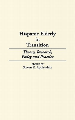 Hispanic Elderly in Transition: Theory, Research, Policy and Practice by Applewhite, Steven