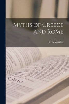 Myths of Greece and Rome by Guerber, H. a.
