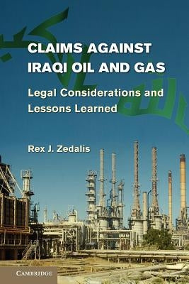 Claims Against Iraqi Oil and Gas: Legal Considerations and Lessons Learned by Zedalis, Rex J.