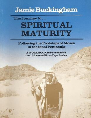 The Journey to Spiritual Maturity workbook: Following the Footsteps of Moses in the Sinai Peninsula by Buckingham, Jamie