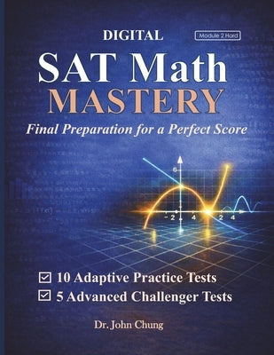 Digital SAT Math Mastery: Final Preparation for High-Scoring Students by Chung, John