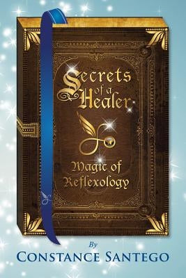 Secrets of Healer: Magic of Reflexology by Santego, Constance