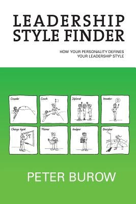 Leadership Style Finder: How Your Personality Defines Your Leadership Style by Burow, Peter