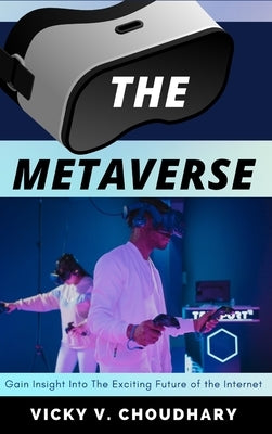 The Metaverse: Gain Insight into The Exciting Future of the Internet by Choudhary, Vicky V.