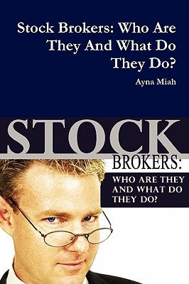 Stock Brokers: Who Are They And What Do They Do? by Miah, Ayna