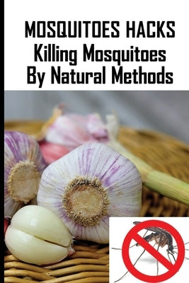Mosquitoes Hacks: Killing Mosquitoes By Natural Methods: Tablets To Prevent Mosquito Bites by McKeller, Kate