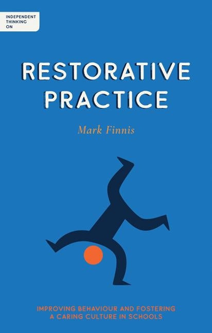 Independent Thinking on Restorative Practice: Building Relationships, Improving Behaviour and Creating Stronger Communities by Finnis, Mark