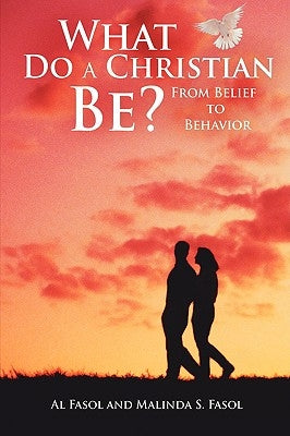 What Do A Christian Be?: From Belief to Behavior by Fasol, Al