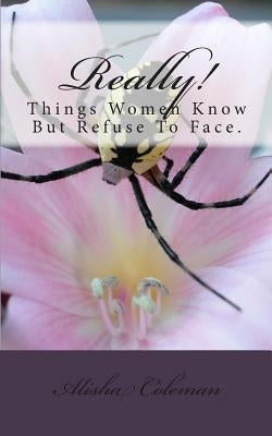 Really! Things Women Know But Refuse To Face.. by Coleman, Alisha