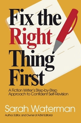 Fix The Right Thing First: A Fiction Writer's Step-by-Step Approach to Confident Self-Revision by Waterman, Sarah
